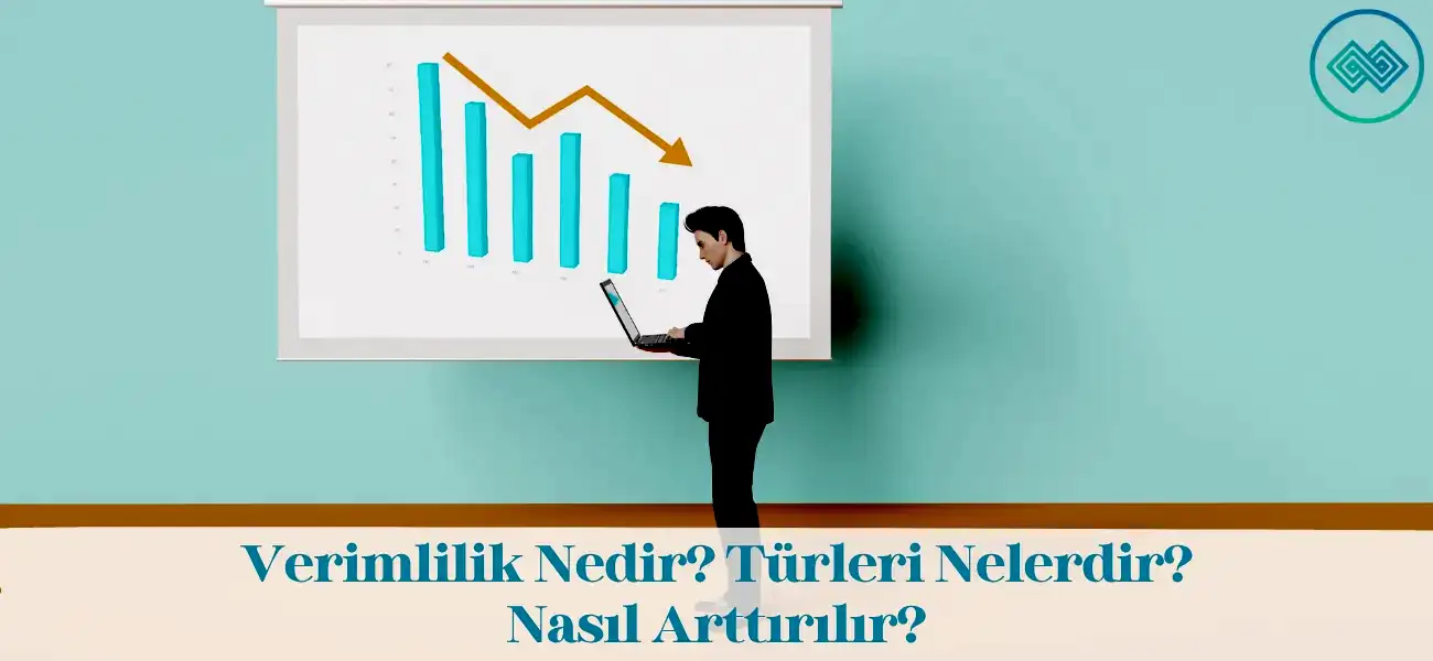 Verimlilik Nedir? Türleri Nelerdir? Nasıl Arttırılır? Verimlilik Nedir? Türleri Nelerdir? Nasıl Arttırılır?
